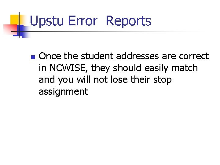 Upstu Error Reports n Once the student addresses are correct in NCWISE, they should