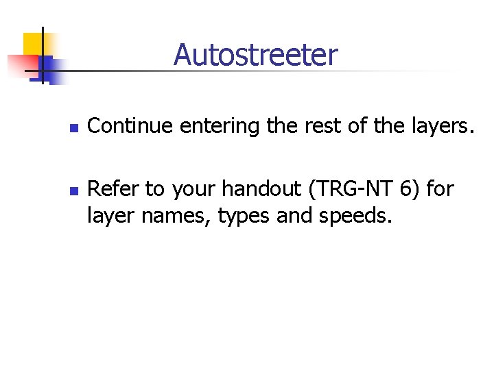 Autostreeter n n Continue entering the rest of the layers. Refer to your handout