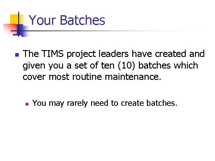 Your Batches n The TIMS project leaders have created and given you a set