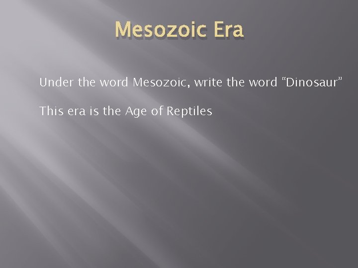 Mesozoic Era Under the word Mesozoic, write the word “Dinosaur” This era is the