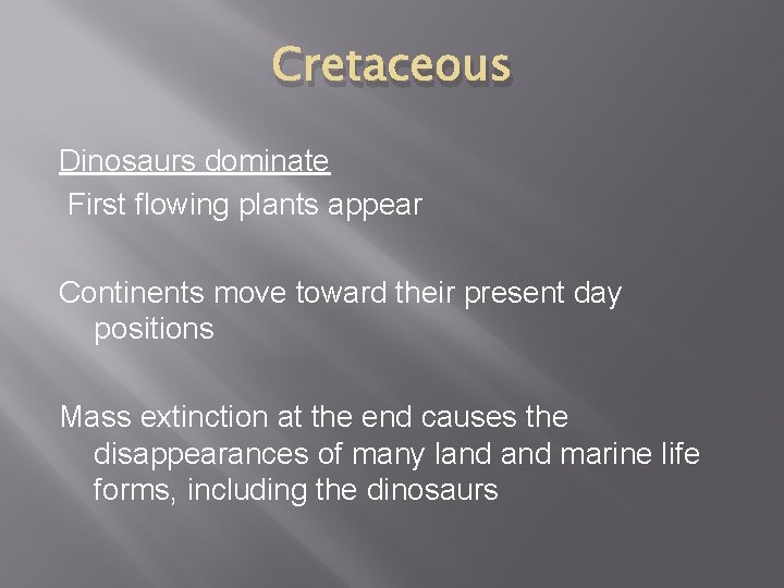 Cretaceous Dinosaurs dominate First flowing plants appear Continents move toward their present day positions