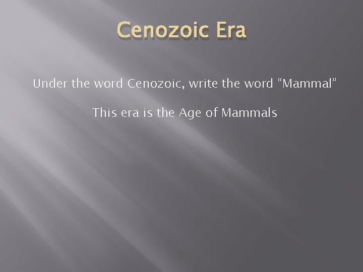 Cenozoic Era Under the word Cenozoic, write the word “Mammal” This era is the