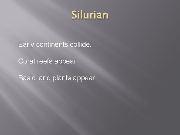 Silurian Early continents collide. Coral reefs appear. Basic land plants appear. 