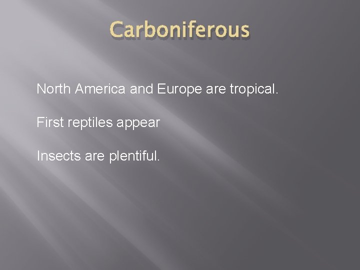 Carboniferous North America and Europe are tropical. First reptiles appear Insects are plentiful. 