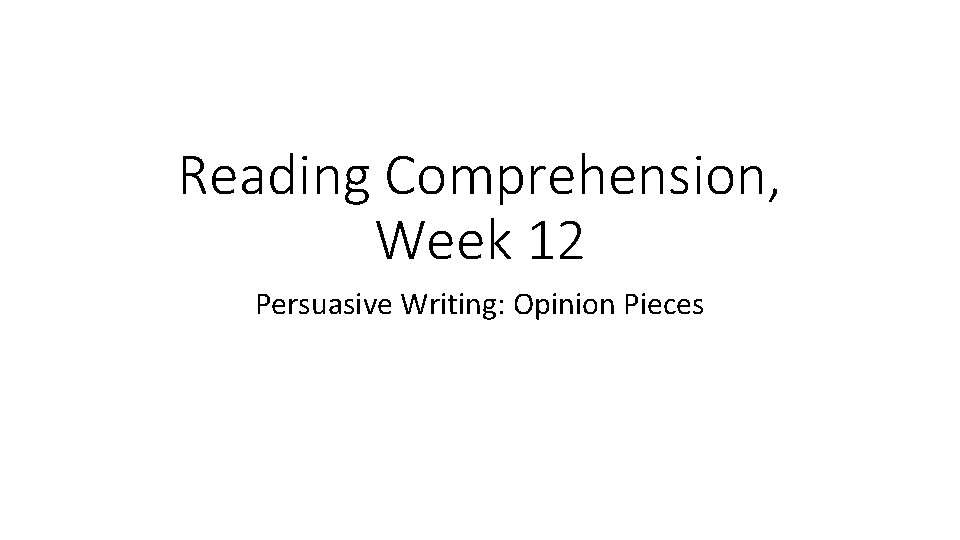 Reading Comprehension, Week 12 Persuasive Writing: Opinion Pieces 