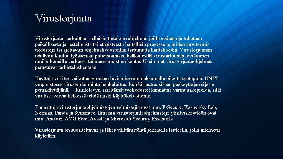 Virustorjunta tarkoittaa sellaisia tietokoneohjelmia, joilla etsitään ja tuhotaan paikallisesta järjestelmästä tai etäpisteestä haitallisia prosesseja,