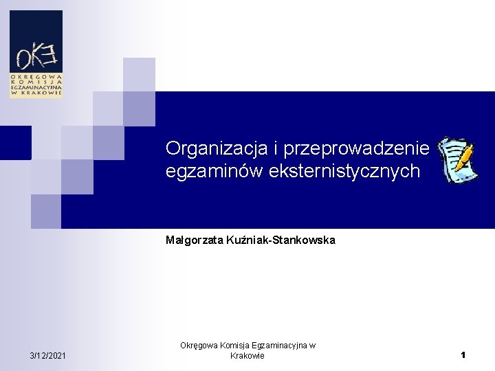 Organizacja i przeprowadzenie egzaminów eksternistycznych Małgorzata Kuźniak-Stankowska 3/12/2021 Okręgowa Komisja Egzaminacyjna w Krakowie 1