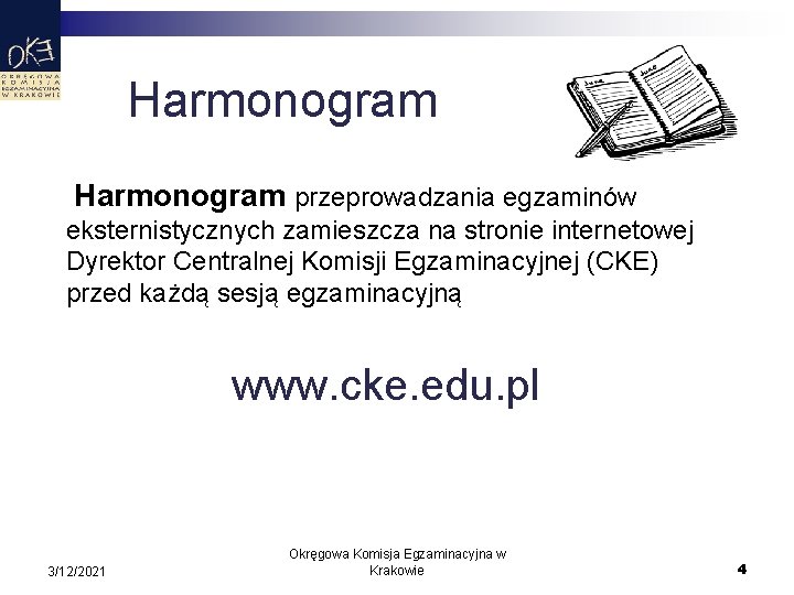 Harmonogram przeprowadzania egzaminów eksternistycznych zamieszcza na stronie internetowej Dyrektor Centralnej Komisji Egzaminacyjnej (CKE) przed