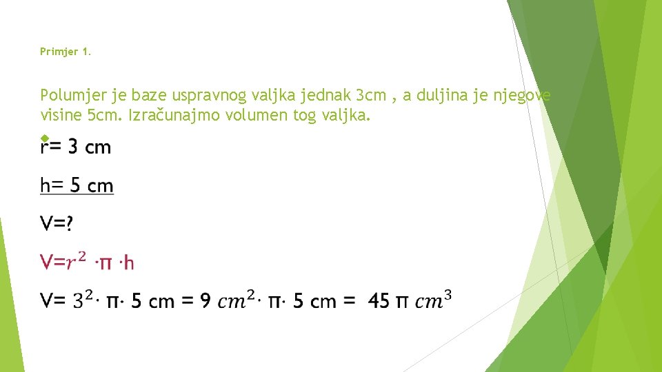 Primjer 1. Polumjer je baze uspravnog valjka jednak 3 cm , a duljina je
