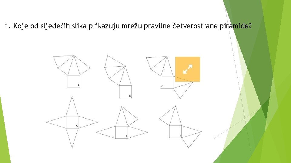 1. Koje od sljedećih slika prikazuju mrežu pravilne četverostrane piramide? 