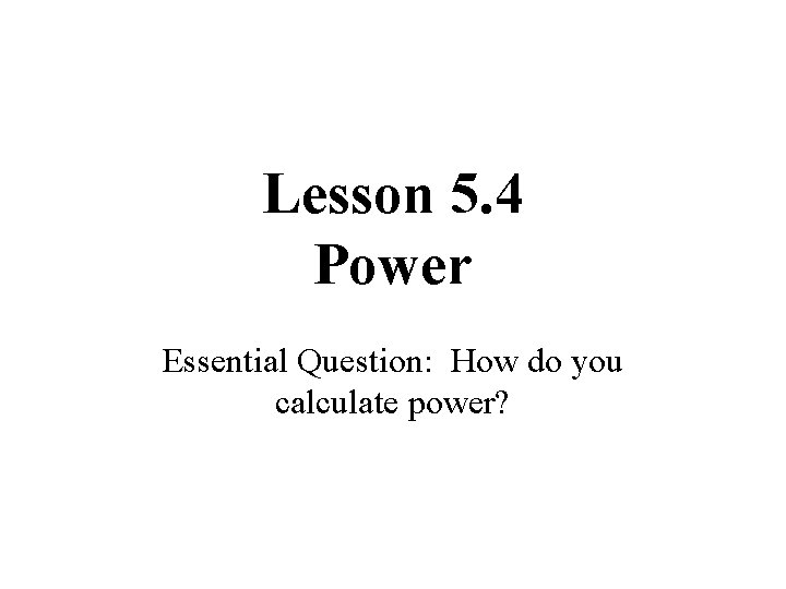 Lesson 5. 4 Power Essential Question: How do you calculate power? 