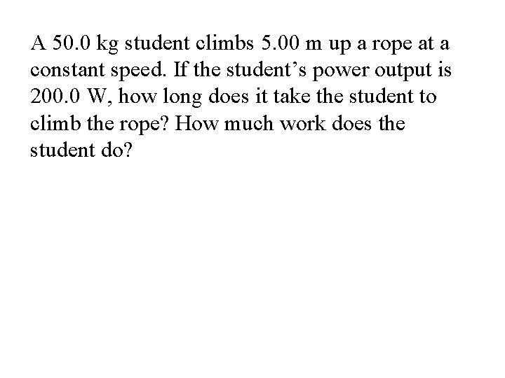 A 50. 0 kg student climbs 5. 00 m up a rope at a