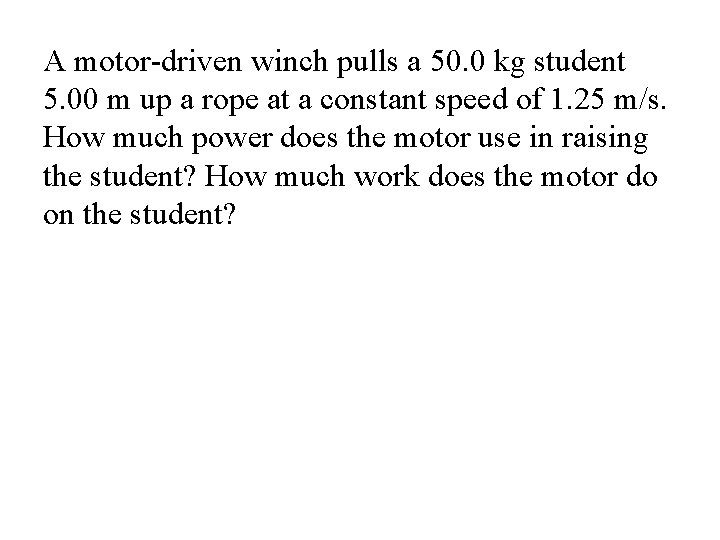 A motor-driven winch pulls a 50. 0 kg student 5. 00 m up a