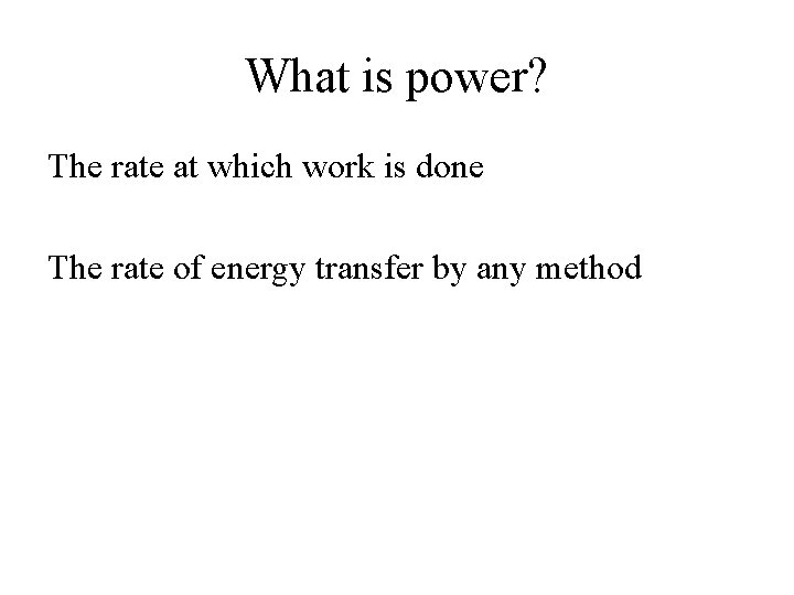 What is power? The rate at which work is done The rate of energy