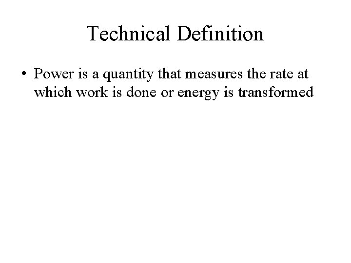 Technical Definition • Power is a quantity that measures the rate at which work