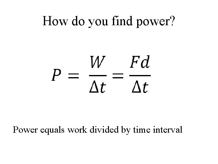 How do you find power? Power equals work divided by time interval 