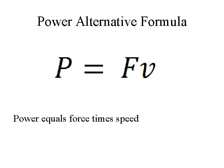 Power Alternative Formula Power equals force times speed 