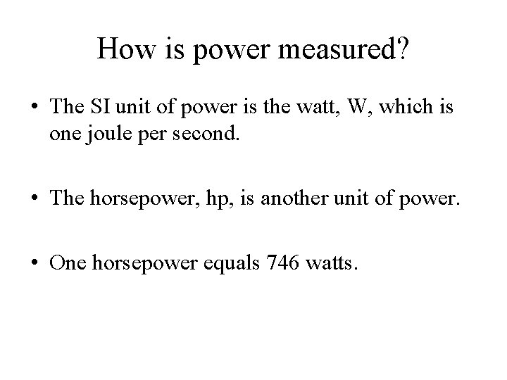 How is power measured? • The SI unit of power is the watt, W,