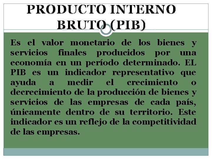 PRODUCTO INTERNO BRUTO (PIB) Es el valor monetario de los bienes y servicios finales