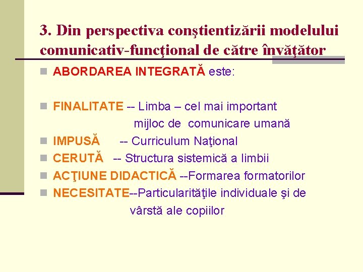 3. Din perspectiva conştientizării modelului comunicativ-funcţional de către învăţător n ABORDAREA INTEGRATĂ este: n