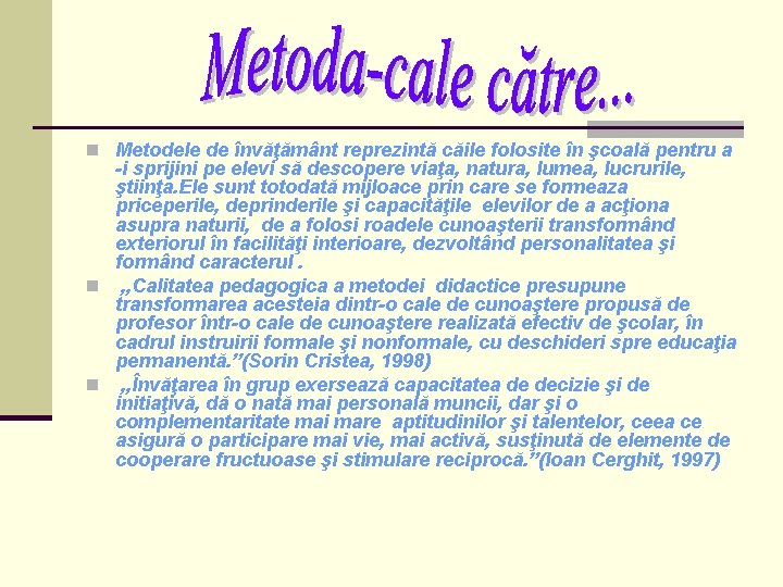 n Metodele de învăţământ reprezintă căile folosite în şcoală pentru a -i sprijini pe