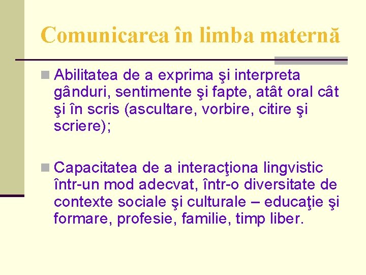 Comunicarea în limba maternă n Abilitatea de a exprima şi interpreta gânduri, sentimente şi