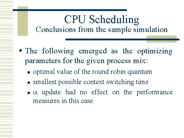 CPU Scheduling Conclusions from the sample simulation w The following emerged as the optimizing CPU Scheduling Conclusions from the sample simulation w The following emerged as the optimizing