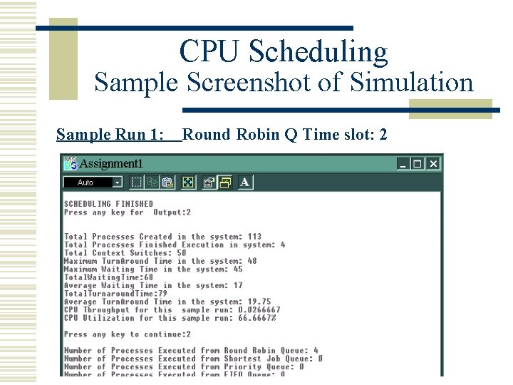 CPU Scheduling Sample Screenshot of Simulation Sample Run 1: Round Robin Q Time slot: CPU Scheduling Sample Screenshot of Simulation Sample Run 1: Round Robin Q Time slot: