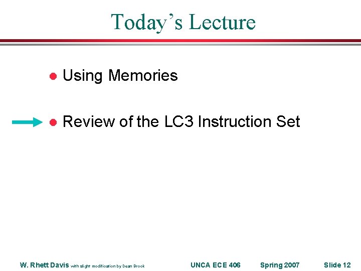 Today’s Lecture l Using Memories l Review of the LC 3 Instruction Set W. Today’s Lecture l Using Memories l Review of the LC 3 Instruction Set W.