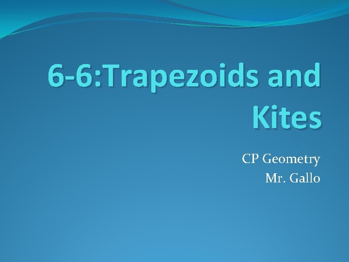 6 -6: Trapezoids and Kites CP Geometry Mr. Gallo 