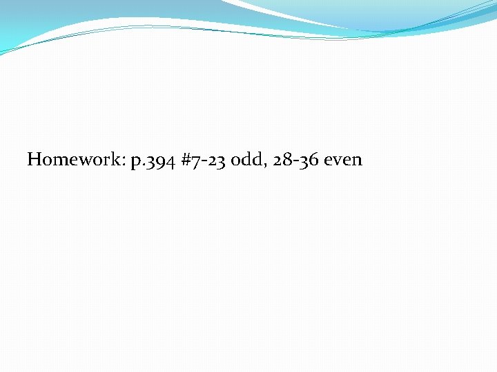 Homework: p. 394 #7 -23 odd, 28 -36 even 