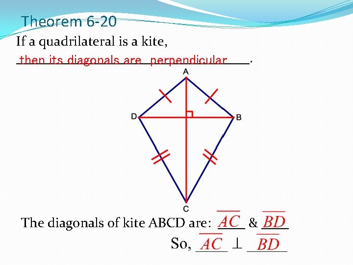 Theorem 6 -20 If a quadrilateral is a kite, _________________. then its diagonals are