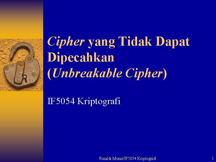 Cipher yang Tidak Dapat Dipecahkan (Unbreakable Cipher) IF 5054 Kriptografi Rinaldi Munir/IF 5054 Kriptografi