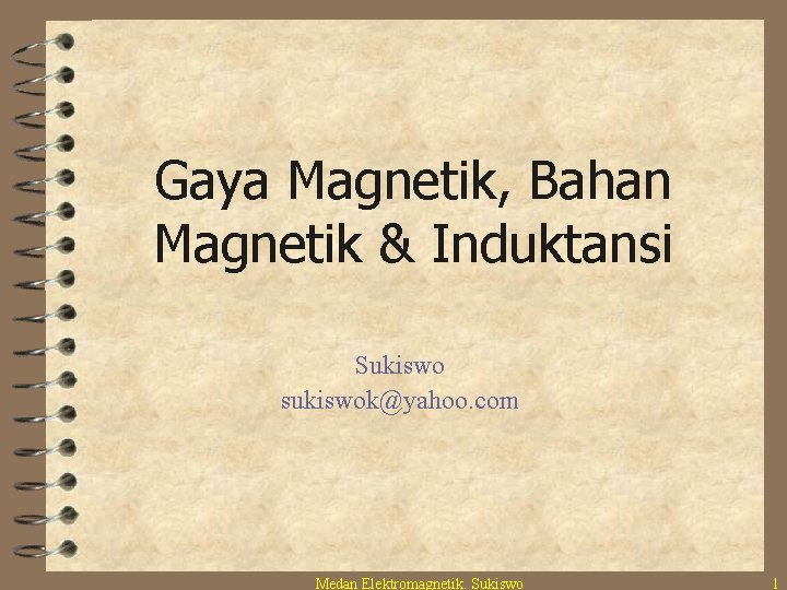Gaya Magnetik, Bahan Magnetik & Induktansi Sukiswo sukiswok@yahoo. com Medan Elektromagnetik. Sukiswo 1 