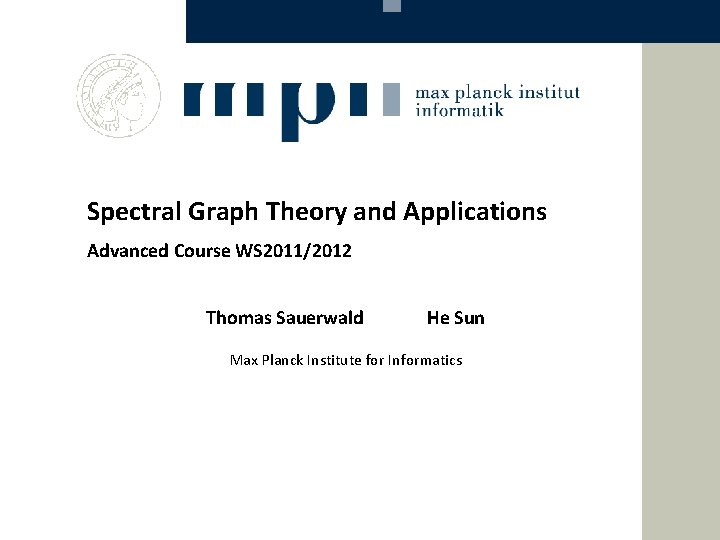 Spectral Graph Theory and Applications Advanced Course WS 2011/2012 Thomas Sauerwald He Sun Max