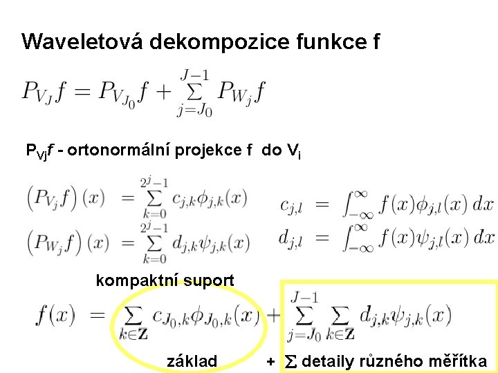 Waveletová dekompozice funkce f PVjf - ortonormální projekce f do Vi kompaktní suport základ