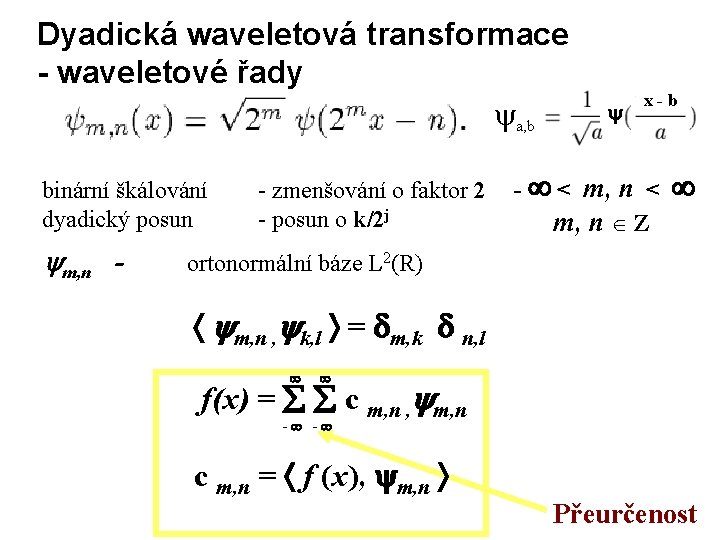 Dyadická waveletová transformace - waveletové řady a, b binární škálování dyadický posun m, n