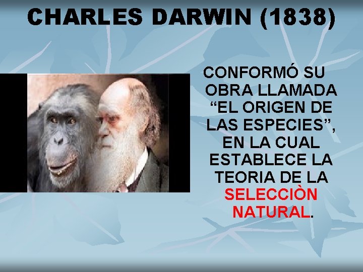 CHARLES DARWIN (1838) CONFORMÓ SU OBRA LLAMADA “EL ORIGEN DE LAS ESPECIES”, EN LA