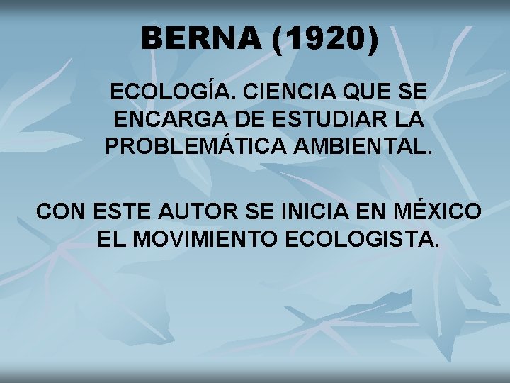 BERNA (1920) ECOLOGÍA. CIENCIA QUE SE ENCARGA DE ESTUDIAR LA PROBLEMÁTICA AMBIENTAL. CON ESTE