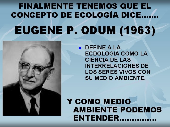 FINALMENTE TENEMOS QUE EL CONCEPTO DE ECOLOGÍA DICE……. EUGENE P. ODUM (1963) n DEFINE