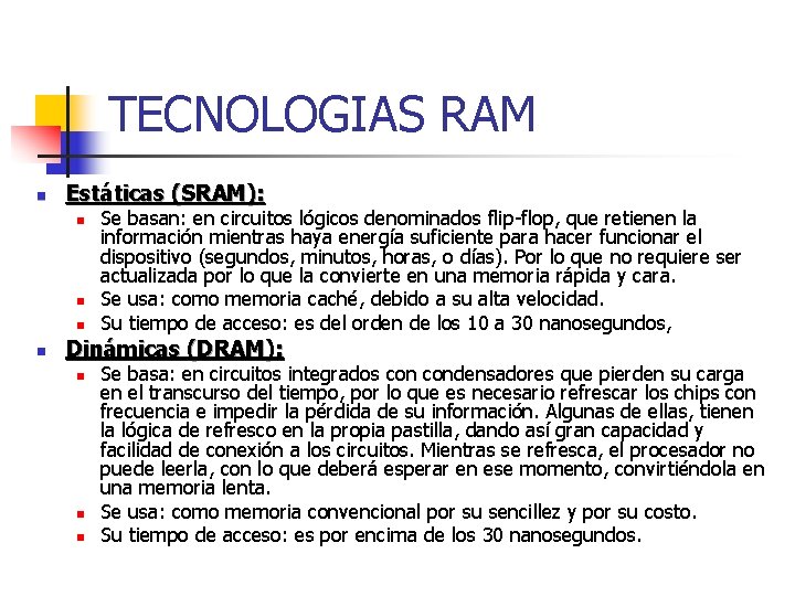 TECNOLOGIAS RAM n Estáticas (SRAM): n n Se basan: en circuitos lógicos denominados flip-flop,