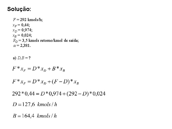 Solução: F = 292 kmols/h; x. F = 0, 44; x. D = 0, Solução: F = 292 kmols/h; x. F = 0, 44; x. D = 0,