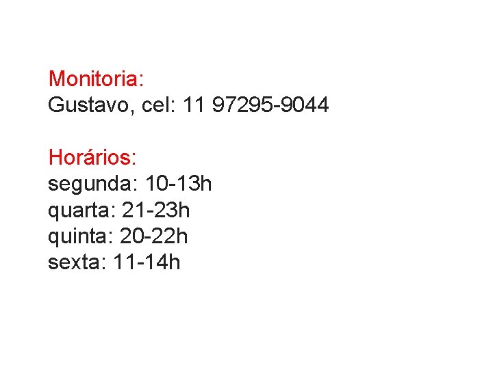 Monitoria: Gustavo, cel: 11 97295 -9044 Horários: segunda: 10 -13 h quarta: 21 -23 Monitoria: Gustavo, cel: 11 97295 -9044 Horários: segunda: 10 -13 h quarta: 21 -23