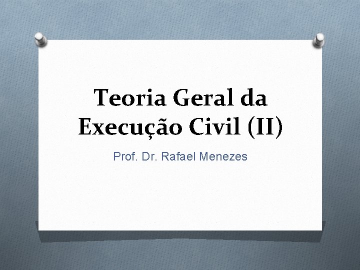 Teoria Geral da Execução Civil (II) Prof. Dr. Rafael Menezes Teoria Geral da Execução Civil (II) Prof. Dr. Rafael Menezes