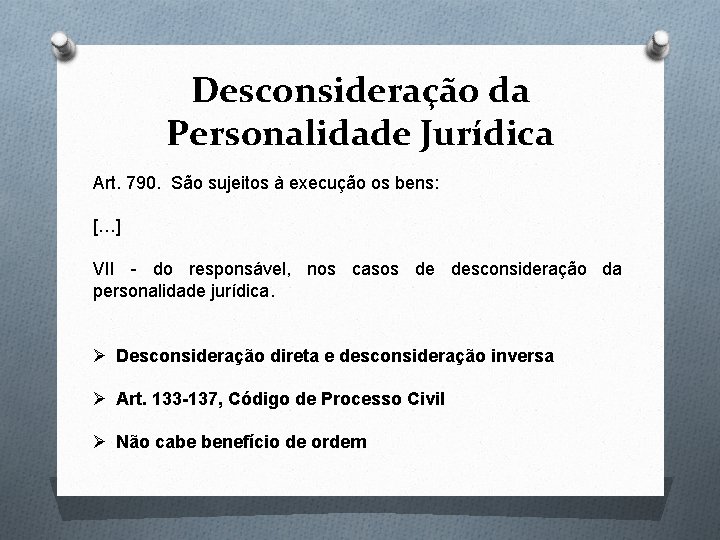 Desconsideração da Personalidade Jurídica Art. 790. São sujeitos à execução os bens: […] VII