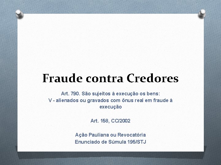 Fraude contra Credores Art. 790. São sujeitos à execução os bens: V – alienados Fraude contra Credores Art. 790. São sujeitos à execução os bens: V – alienados