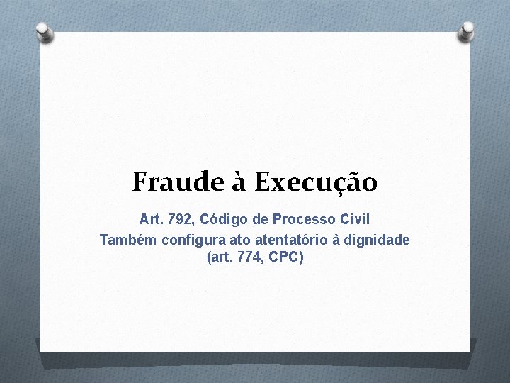 Fraude à Execução Art. 792, Código de Processo Civil Também configura ato atentatório à Fraude à Execução Art. 792, Código de Processo Civil Também configura ato atentatório à