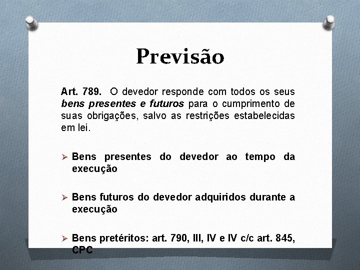 Previsão Art. 789. O devedor responde com todos os seus bens presentes e futuros Previsão Art. 789. O devedor responde com todos os seus bens presentes e futuros