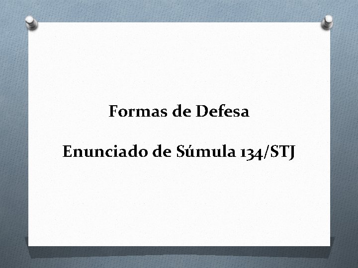 Formas de Defesa Enunciado de Súmula 134/STJ Formas de Defesa Enunciado de Súmula 134/STJ