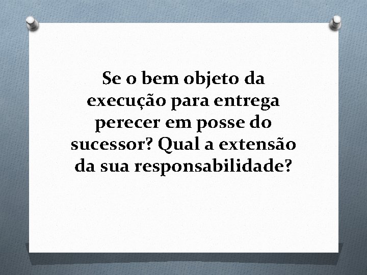 Se o bem objeto da execução para entrega perecer em posse do sucessor? Qual Se o bem objeto da execução para entrega perecer em posse do sucessor? Qual